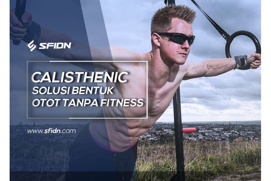 sfidn - Calisthenic Solusi Bentuk Otot tanpa Fitness