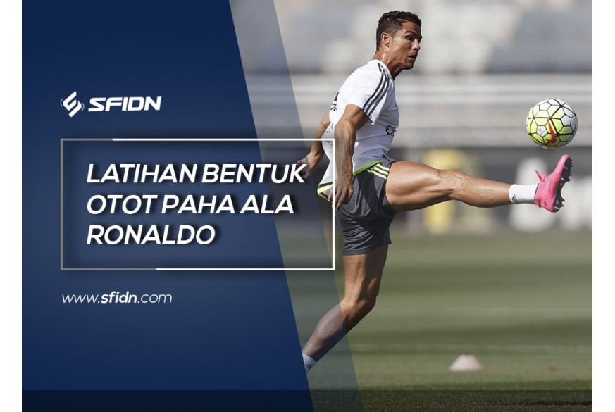 sfidn - Latihan Bentuk Otot Paha seperti Ronaldo