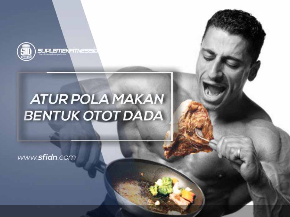 Tips Atur Pola Makan Bentuk Otot Dada