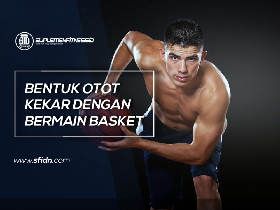 Bentuk Otot Kekar dengan Bermain Basket