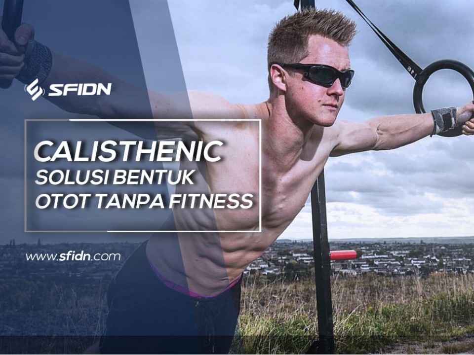 Calisthenic Solusi Bentuk Otot tanpa Fitness