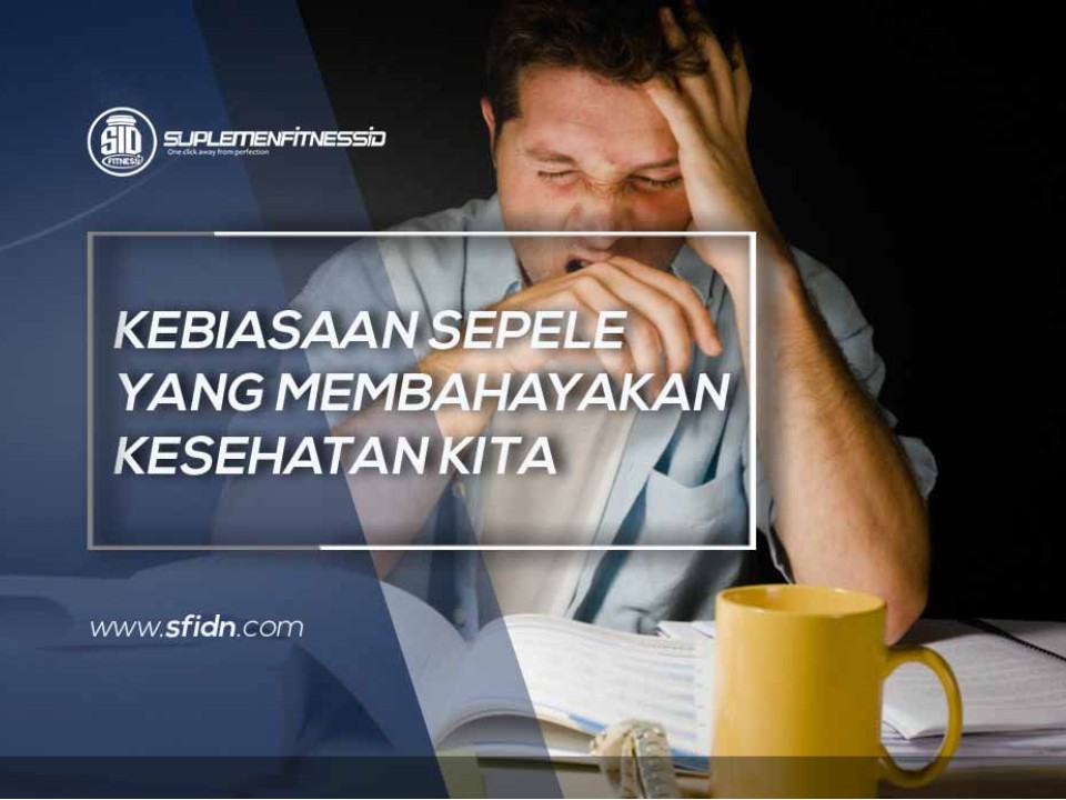 Kebiasaan Sepele Yang Bisa Membahayakan Kesehatan