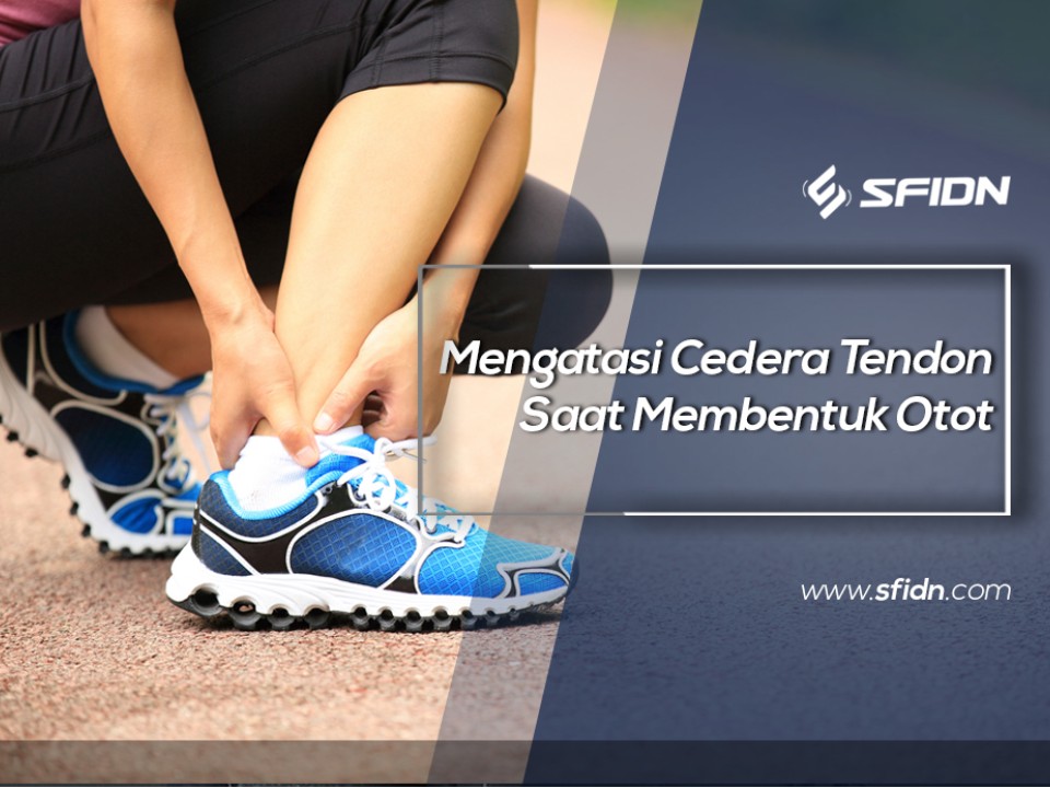 Mengatasi Cedera Tendon Saat Membentuk Otot