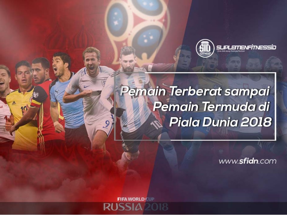 Pemain Terberat - Termuda di Piala Dunia 2018